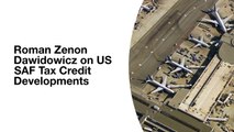 Roman Zenon Dawidowicz - Developments around the US Sustainable Aviation Fuel (SAF) Tax Credit