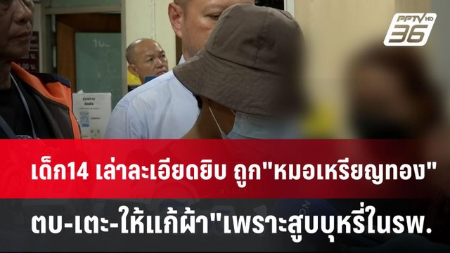 เด็ก14 เล่าละเอียดยิบ ถูก หมอเหรียญทอง ตบ-เตะ-ให้แก้ผ้า เพราะสูบบุหรี่ในรพ. | เข้มข่าวค่ำ |15 พ.ค.67