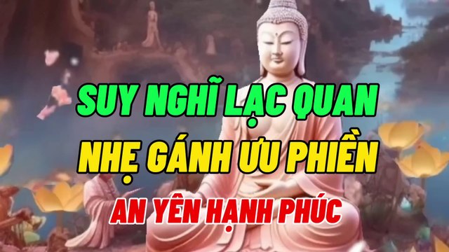 Phật Dạy Tâm Bớt Nghĩ Đời Sẽ An Vui Suy Nghĩ Một Cách Lạc Quan Sống Một Đời Hạnh Phúc