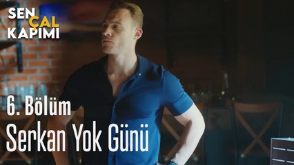 Serkan Yok Günü - Sen Çal Kapımı 6. Bölüm