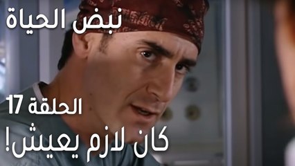 نبض الحياة الحلقة 17 - كان لازم يعيش