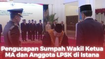 Pengucapan Sumpah Wakil Ketua MA dan Anggota LPSK di Istana