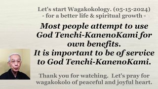Most people attempt to use God Tenchi-KanenoKami for own benefits. 05-15-2024