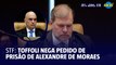 Toffoli nega pedido de prisão de Alexandre de Moraes