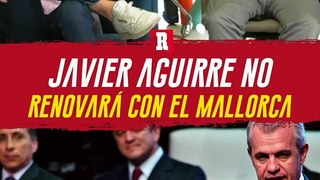 ¡SE VA! JAVIER AGUIRRE NO CONTINUARÁ EN MALLORCA LA PRÓXIMA TEMPORADA, REPORTAN EN ESPAÑA