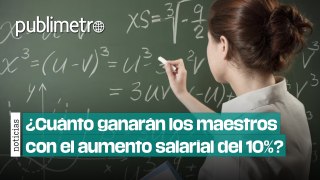 ¿Cuánto ganarán los maestros mexicanos con el aumento salarial del 10% en 2024?
