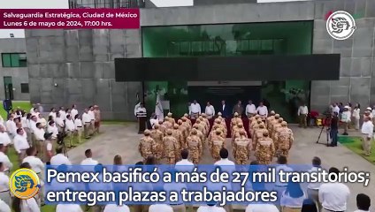 Pemex basificó a más de 27 mil transitorios; entregan plazas a trabajadores