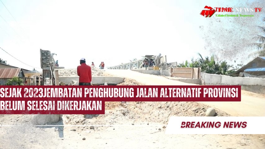 SEJAK 2023JEMBATAN PENGHUBUNG JALAN ALTERNATIF PROVINSI BELUM SELESAI DIKERJAKAN