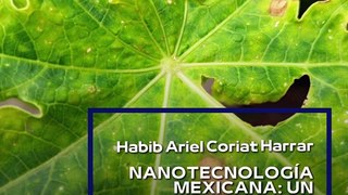 |HABIB ARIEL CORIAT HARRAR | MÉXICO DOMINANDO LA INNOVACIÓN CON LA NANOTECNOLOGÍA (PARTE 1) (@HABIBARIELC)