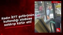 Taksici, kadın İETT şoförünün kullandığı otobüse saldırıp küfür etti