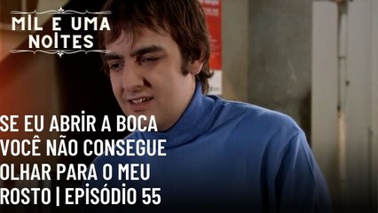 Se eu abrir a boca você não consegue olhar para o meu rosto | | Mil e Uma Noites - Episódio 55