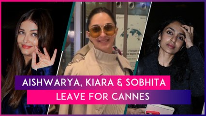 Cannes 2024: Aishwarya Rai, Kiara Advani & Sobhita Dhulipala Leave For The Film Festival In Style