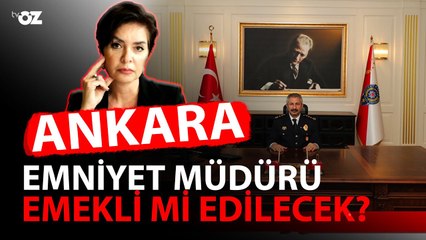 ANKARA EMNİYET MÜDÜRÜ EMEKLİ Mİ EDİLECEK?