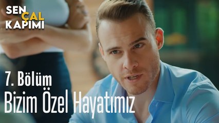 Bizim Özel Hayatımız - Sen Çal Kapımı 7. Bölüm
