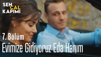 Evimize Gidiyoruz Eda Hanım - Sen Çal Kapımı 7. Bölüm