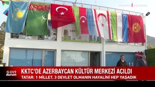 KKTC'de Azerbaycan Kültür Merkezi açıldı! Tatar: 1 millet, 3 devlet olmanın hayalini hep yaşadık