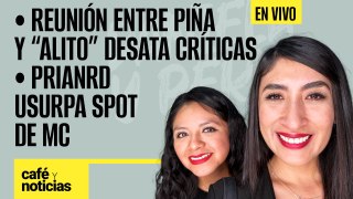 #EnVivo #CaféYNoticias ¬ Reunión entre Piña y “Alito” desata críticas ¬ PRIANRD usurpa spot de MC