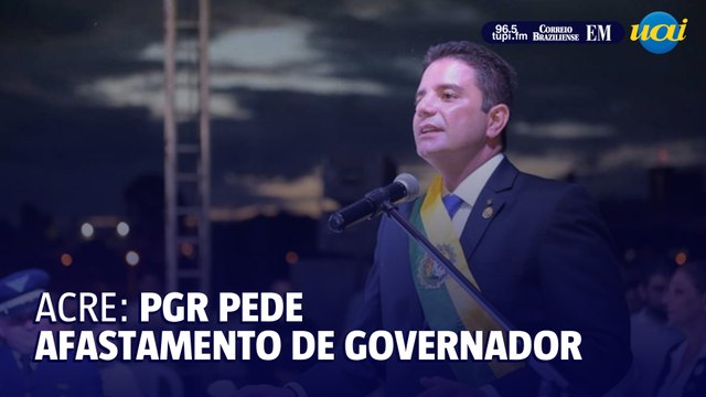 PGR pede afastamento de governador do Acre