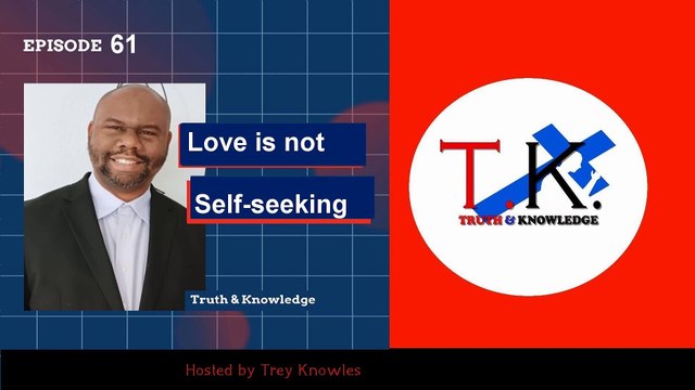 Trey Knowles: Love Is Not Self-Seeking - Truth & Knowledge