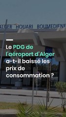 Le PDG de l'aéroport d'Alger a-t-il baissé les prix de consommation ?