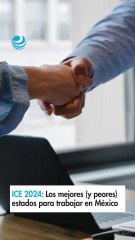 ICE 2024: Los mejores (y peores) estados para trabajar en México