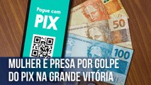 Mulher é presa por golpe do Pix na Grande Vitória