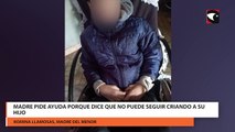Madre pide ayuda porque dice que no puede seguir criando a su hijo