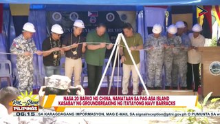 Nasa 20 barko ng China, namataan sa Pag-asa Island kasabay ng groundbreaking ng itatayong Navy barracks