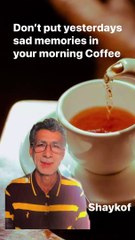 Don’t put yesterdays sad memories in your morning desires