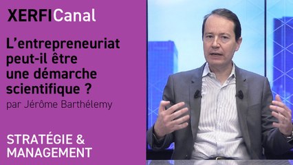 L’entrepreneuriat peut-il être une démarche scientifique ? [Jérôme Barthélemy]