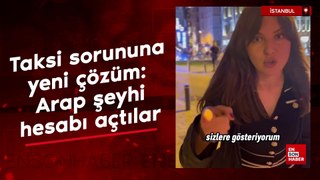 İstanbul'da taksi sorununa yeni çözüm: Arap şeyhi hesabı açtılar