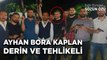 ABK “AYHAN BORA KAPLAN” ÇETESİ SANILANDAN ÇOK DAHA GÜÇLÜ, DERİN VE TEHLİKELİ ÇIKTI! İŞİN UCU…