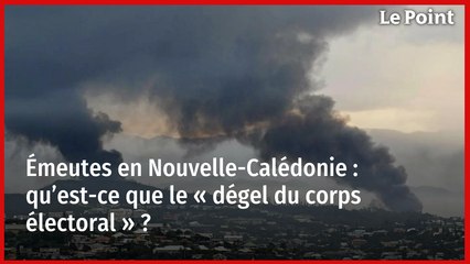 Émeutes en Nouvelle-Calédonie : qu’est-ce que le « dégel du corps électoral » ?