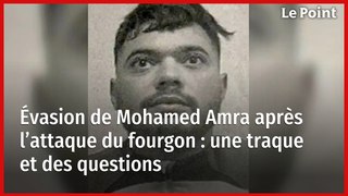 Évasion de Mohamed Amra après l’attaque du fourgon : une traque et des questions