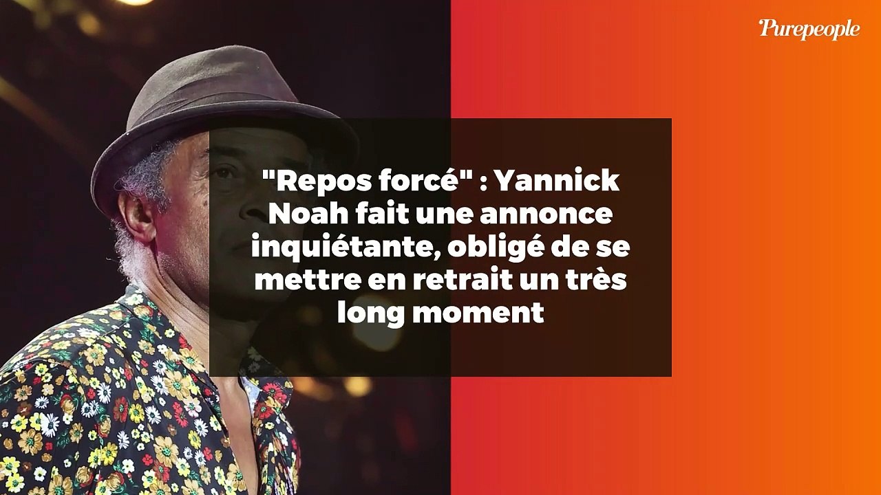 "Repos forcé" : Yannick Noah fait une annonce inquiétante, obligé de se mettre en retrait un très long moment