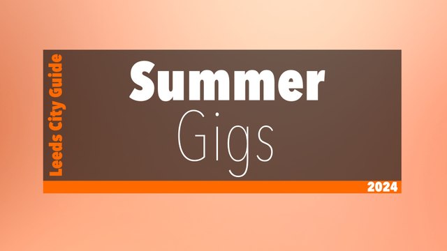 Leeds City Guide: Summer Gigs 2024