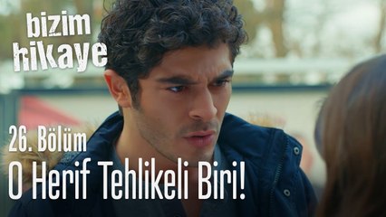 O herif tehlikeli biri! - Bizim Hikaye 26. Bölüm