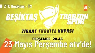 Ziraat Türkiye Kupası | Beşiktaş - Trabzonspor final maçı Perşembe 20.45'te atv'de!