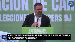 Abascal pide votar en las elecciones europeas contra el socialismo corrupto