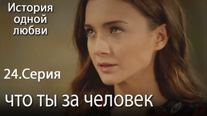 что ты за человек - История одной любви - 24