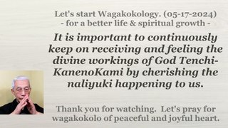 To continuously keep on receiving and feeling the divine workings of God Tenchi-KanenoKami. 5-17-24