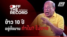 อดีต สตง. ตั้งคำถาม ข้าว 10 ปี อยู่ตั้งนาน ทำไม? ไม่ขาย  | Off The Record