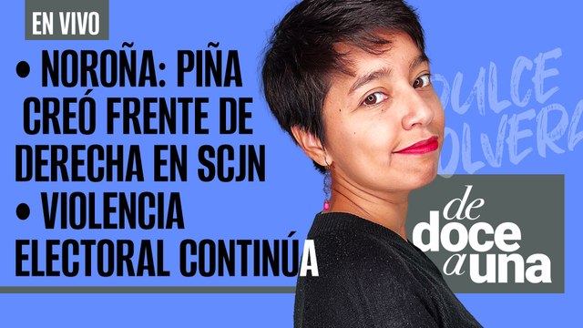 #EnVivo #DeDoceAUna ¬ Violencia electoral continúa ¬ Noroña: Piña creó frente de derecha en SCJN