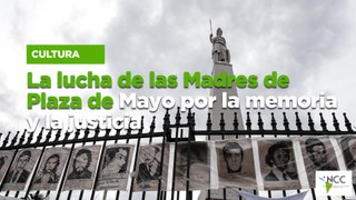 La lucha de las Madres de Plaza de Mayo por la memoria y la justicia