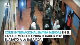 Corte Internacional emitirá medidas caso de México contra Ecuador por el asalto a la Embajada