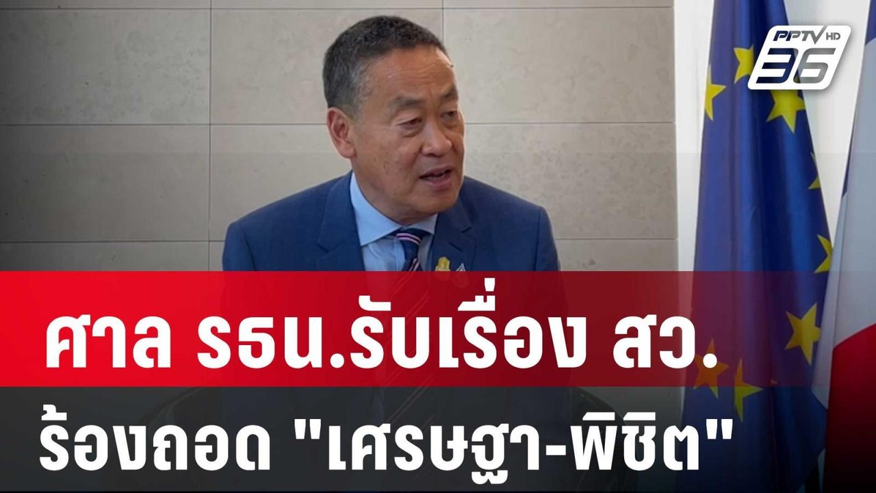 ศาล รธน.รับเรื่อง สว.ร้องถอดถอน "เศรษฐา-พิชิต"...
