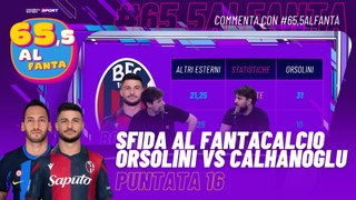 65,5 al Fanta - EP16 - Sfida al #Fantacalcio | #ORSOLINI vs #CALHANOGLU