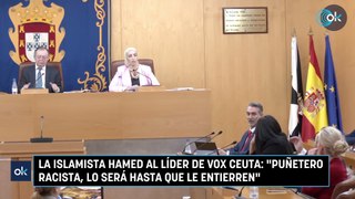 La islamista Hamed al líder de Vox Ceuta Puñetero racista, lo será hasta que le entierren