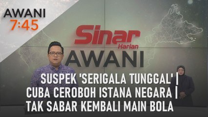AWANI 7:45 [17/05/2024] - Suspek 'serigala tunggal' | Cuba ceroboh Istana Negara | Tak sabar kembali main bola