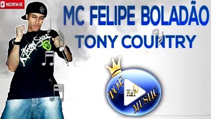 MC FELIPE BOLADÃO - TONY COUNTRY ♪(LETRA+DOWNLOAD)♫